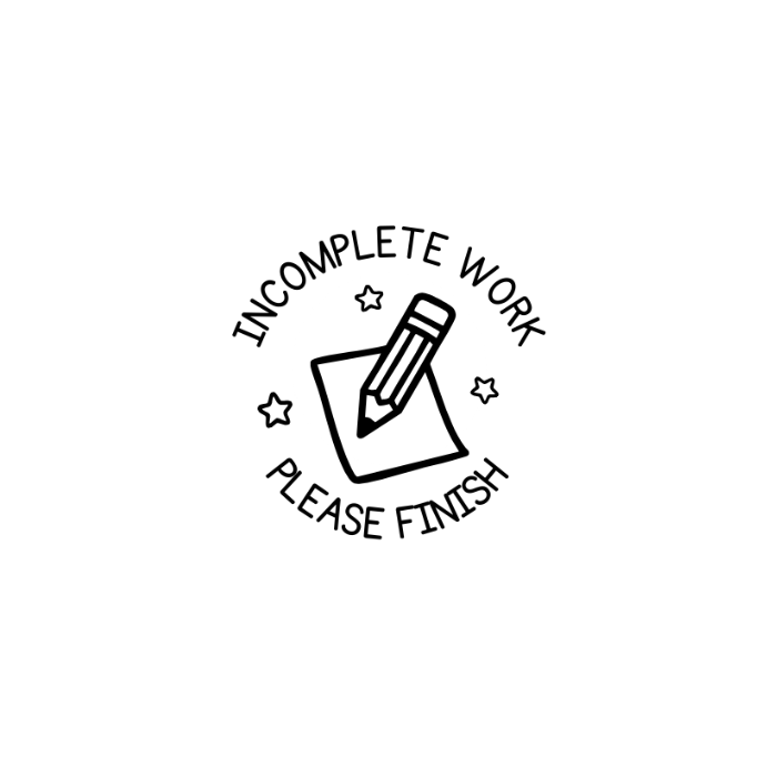 Incomplete Work Please Finish Stamp